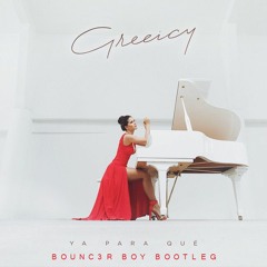 Greeicy - Ya Para Qué (Bounc3r Boy Bootleg)