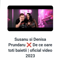 Șușanu și Denisa Prundaru  - De ce oare toți băieții