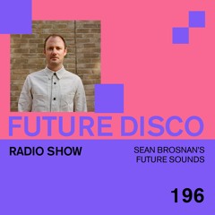 Future Disco Radio - 196 - Sean Brosnan's Future Sounds