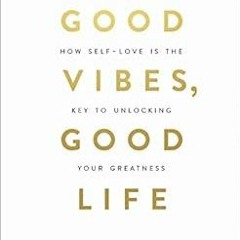 [GET] EBOOK EPUB KINDLE PDF Good Vibes, Good Life: How Self-Love Is the Key to Unlocking Your Greatn