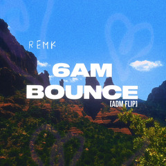 6AM BOUNCE - REMK [adm flip]