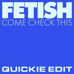 FETISH - Come Check This (Quickie Edit)