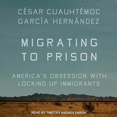 [GET] PDF 📮 Migrating to Prison: America’s Obsession with Locking Up Immigrants by