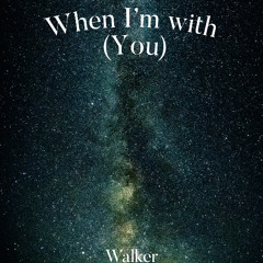 When I'm with (you)