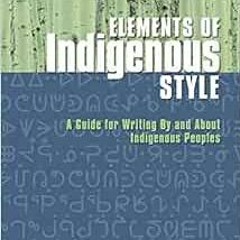 Read EBOOK 📨 Elements of Indigenous Style: A Guide for Writing By and About Indigeno