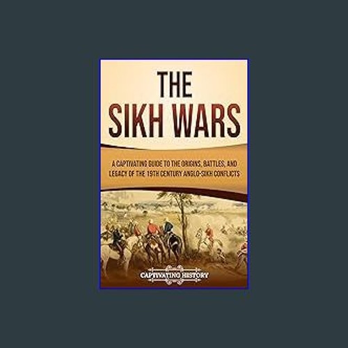 {READ/DOWNLOAD} ⚡ The Sikh Wars: A Captivating Guide to the Origins, Battles, and Legacy of the 19