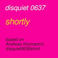 disquiet0637_shortly