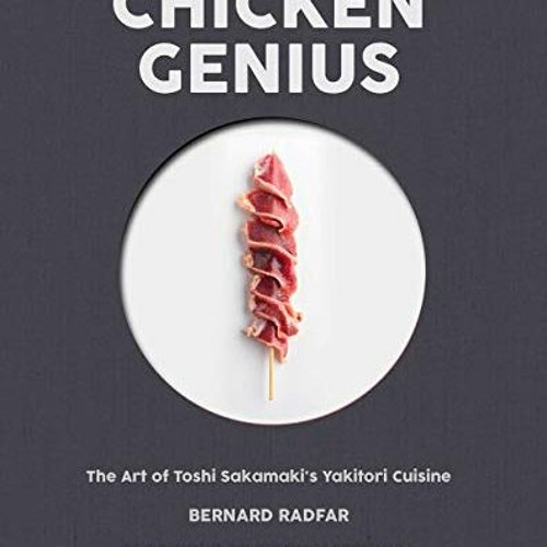 [View] EPUB 📍 Chicken Genius: The Art of Toshi Sakamaki's Yakitori Cuisine by  Berna