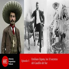 E5: Emiliano Zapata, los 10 secretos del Caudillo del Sur