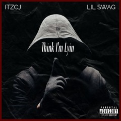 ITZCJ - Think I'm Lyin (feat. Lil Swag)