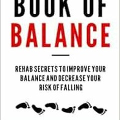 Read pdf The Book of Balance: Rehab Secrets To Improve Your Balance and Decrease Your Risk Of Fallin