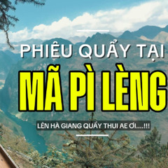 PHIÊU QUẨY TẠI MÃ PÌ LÈNG  (NGHE FUL VÀO LINK YOUTUBE BÊN DƯỚI )