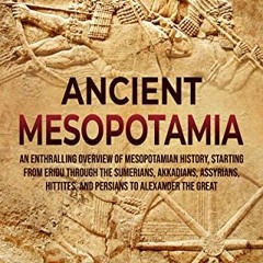 !Ancient Mesopotamia: An Enthralling Overview of Mesopotamian History, Starting from Eridu thro