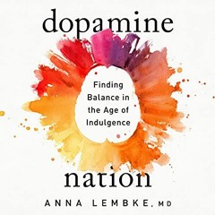 ~[Read]~ [PDF] Dopamine Nation: Finding Balance in the Age of Indulgence - Dr. Anna Lembke (Aut