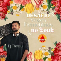 Desafio EMBRAZOUK / Vozes femininas no Zouk  / Dj Theteu 2025