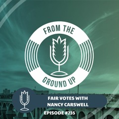 From the Ground Up Ep. 235: Fair votes with Nancy Carswell | 2022.06.15