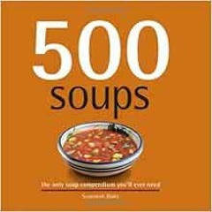 [VIEW] [PDF EBOOK EPUB KINDLE] 500 Soups: The Only Soup Compendium You'll Ever Need (500 Series