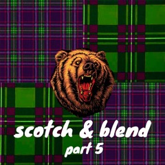 SCOTCH AND BLEND : PART 5