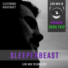 SLEEPERBEAST - Live Mix 19 - HYPNOTIC DARK TRIP - Electronic Nightshift