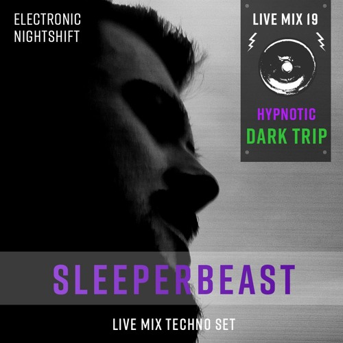 SLEEPERBEAST - Live Mix 19 - HYPNOTIC DARK TRIP - Electronic Nightshift