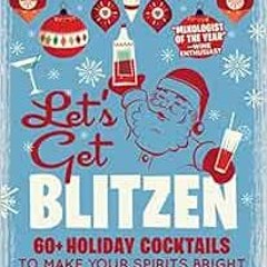 [GET] KINDLE PDF EBOOK EPUB Let's Get Blitzen: 60+ Holiday Cocktails to Make Your Spi