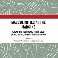 @[ Masculinities at the Margins, Beyond the Hegemonic in the Study of Militaries, Masculinities