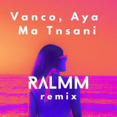 Vanco ft Aya - Ma Tnsani (RALMM Remix)