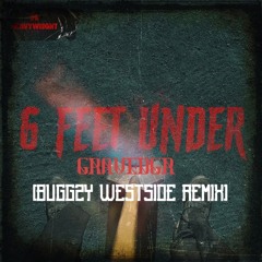 6 Feet Under - GRAVEDGR (Buggzy Westside Remix)