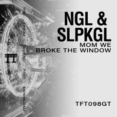 FREE DOWNLOAD: NGL x SLPKGL - MOM WE BROKE THE WINDOW [TFT098GT]