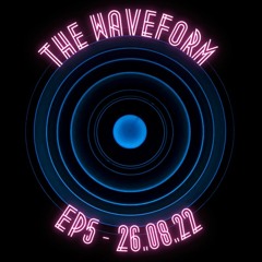 The Waveform (Episode 5) - 26.08.22