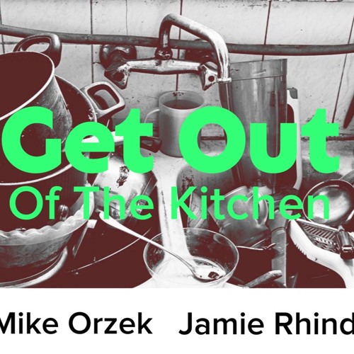 Get Out Of The Kitchen - Mike Orzek / Jamie Rhind