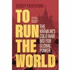 [Read Book] [To Run the World: The Kremlin's Cold War Bid for Global Power] - Sergey Radchenko