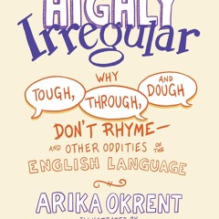 ❤read✔ Highly Irregular: Why Tough, Through, and Dough Don't Rhyme?And
