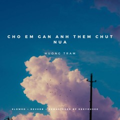 Cho Em Gần Anh Thêm Chút Nữa (Slowed + Reverb By DeeYouSee) - Hương Tràm