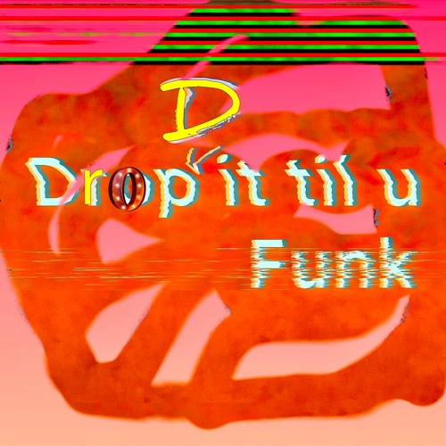 Drop D It Til U Funk