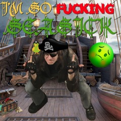 I'm So FUCKING Sea Sick