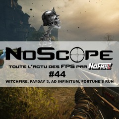 NoScope #44 - Witchfire, PAYDAY 3, Ad Infinitum, Fortune’s Run et SPRAWL