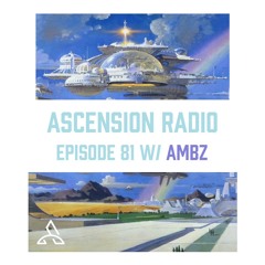 Ascension Radio Episode 81 [W/ AMBZ]
