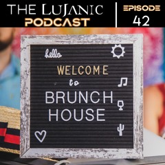The LuJanic Podcast 42: Live @ Brunch House 8/26