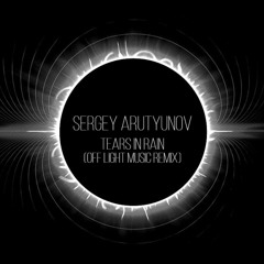 PREMIERE: Sergey Arutyunov - Tears in rain (Off Light Music remix)