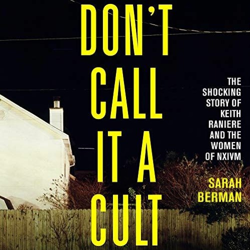 View PDF 📘 Don't Call It a Cult: The Shocking Story of Keith Raniere and the Women o