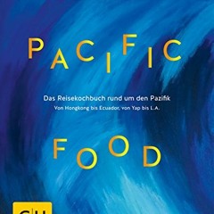 read Pacific Food: Das Reisekochbuch rund um den Pazifik - von Hongkong bis Ecuador. von Yap bis L