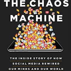 READ eBooks The Chaos Machine: The Inside Story of How Social Media Rewired Our Minds and Our World