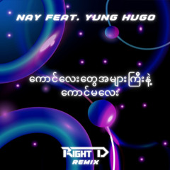 NAY Feat. Yung Hugo - Kg Lay Tway A Myar Gyi Nae Kg Ma Lay (Right D Remix)