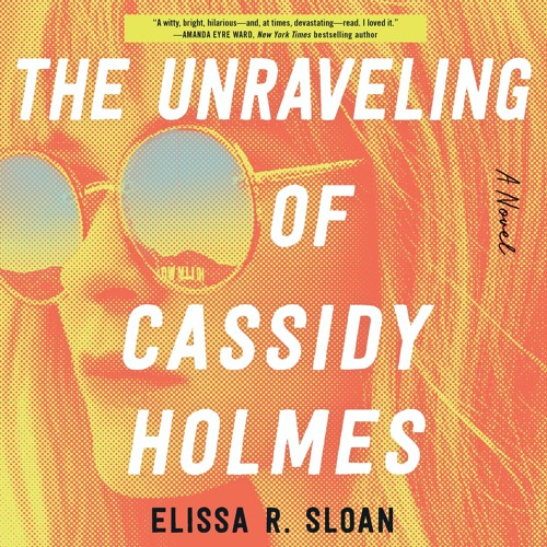 THE UNRAVELING OF CASSIDY HOLMES by Elissa R. Sloan