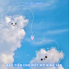 [DUCBUI REMIX] BAO TIỀN CHO MỘT MỚ BÌNH YÊN