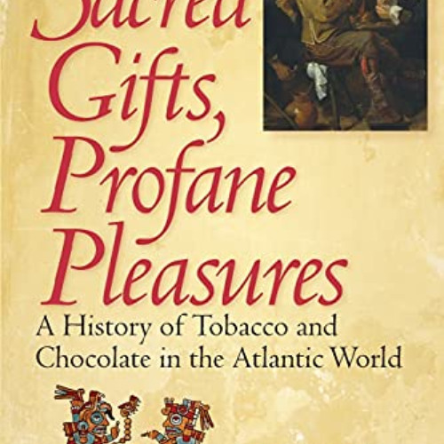[View] EBOOK 🖍️ Sacred Gifts, Profane Pleasures: A History of Tobacco and Chocolate