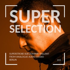 Super Selection 015 - Superstrobe b2b Dominik Vaillant from Analogue Audio Studio Berlin