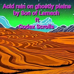 Acid rain on ghostly plains by Son of Lamech ft Codex Scrolls (prod C.scrolls)