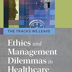 The Tracks We Leave: Ethics and Management Dilemmas in Healthcare, Third Edition BY: Frankie Pe